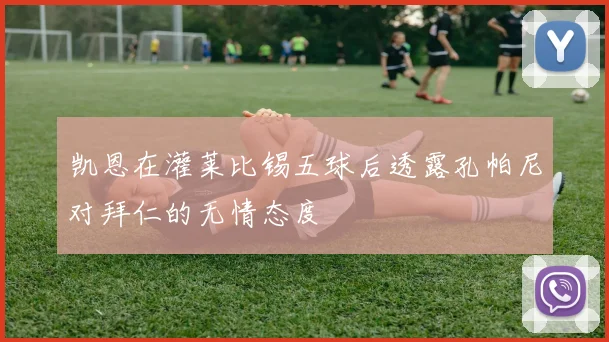 凯恩在灌莱比锡五球后透露孔帕尼对拜仁的无情态度