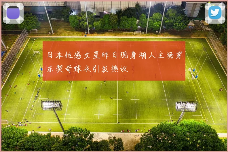 日本性感女星昨日现身湖人主场穿东契奇球衣引发热议