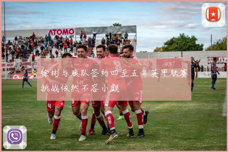 徐彬与狼队签约四至五年英甲联赛挑战依然不容小觑